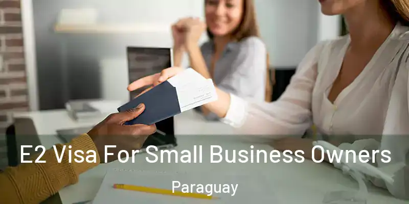  E2 Visa For Small Business Owners Paraguay