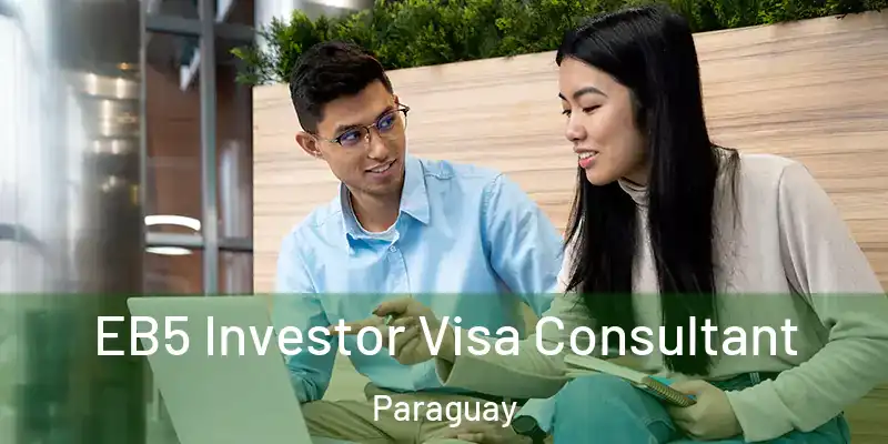  EB5 Investor Visa Consultant Paraguay