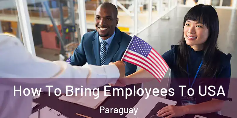  How To Bring Employees To USA Paraguay