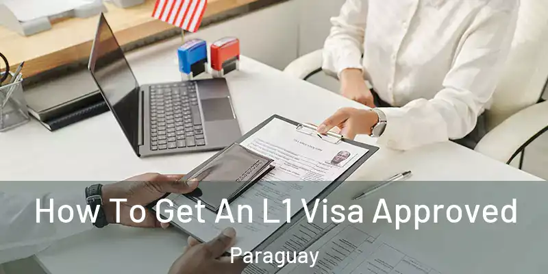  How To Get An L1 Visa Approved Paraguay