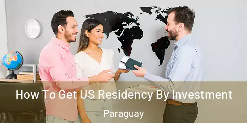  How To Get US Residency By Investment Paraguay