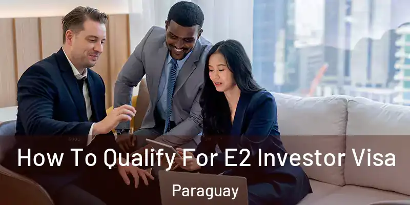  How To Qualify For E2 Investor Visa Paraguay