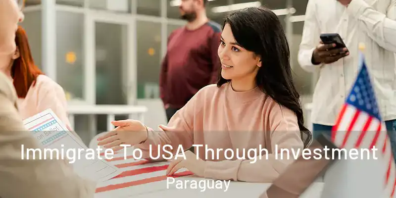  Immigrate To USA Through Investment Paraguay