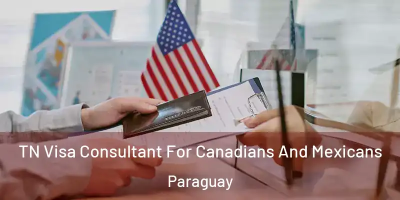  TN Visa Consultant For Canadians And Mexicans Paraguay