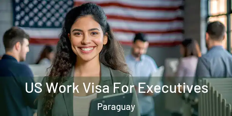  US Work Visa For Executives Paraguay